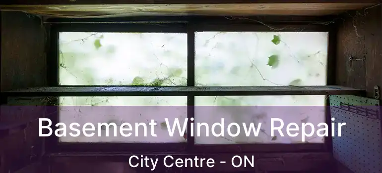  Basement Window Repair City Centre - ON