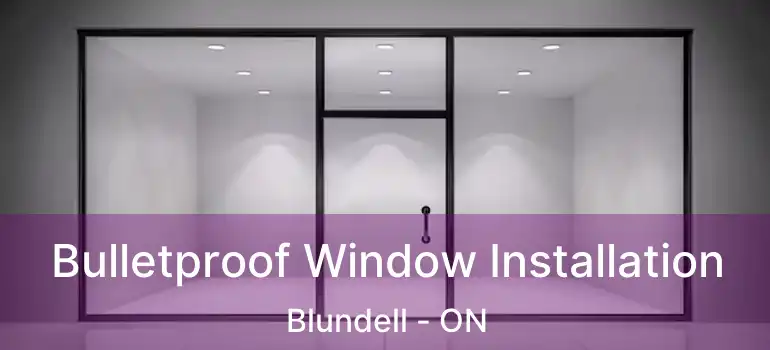  Bulletproof Window Installation Blundell - ON
