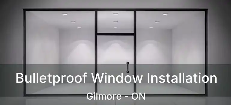  Bulletproof Window Installation Gilmore - ON