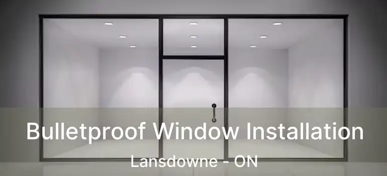  Bulletproof Window Installation Lansdowne - ON