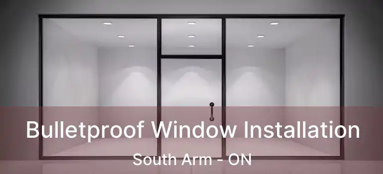  Bulletproof Window Installation South Arm - ON