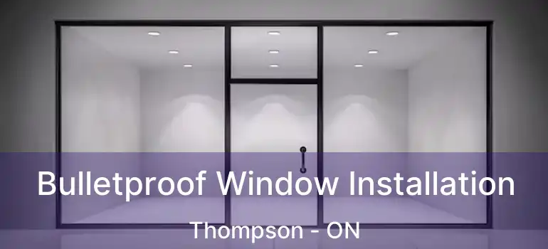  Bulletproof Window Installation Thompson - ON