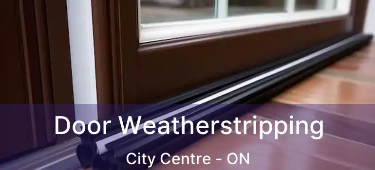  Door Weatherstripping City Centre - ON