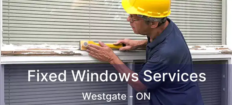  Fixed Windows Services Westgate - ON