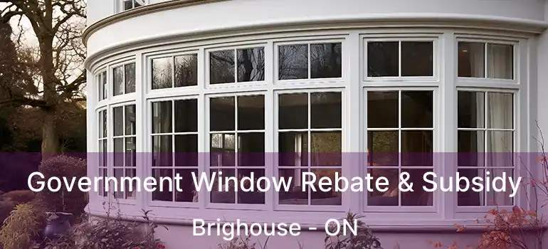  Government Window Rebate & Subsidy Brighouse - ON