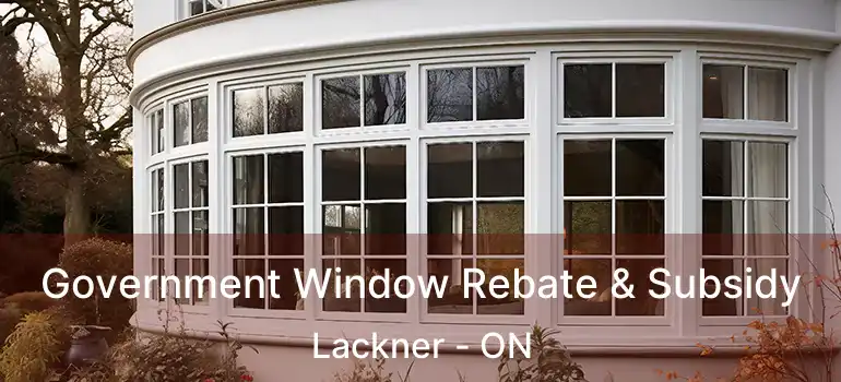  Government Window Rebate & Subsidy Lackner - ON
