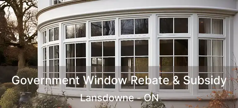  Government Window Rebate & Subsidy Lansdowne - ON