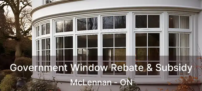  Government Window Rebate & Subsidy McLennan - ON