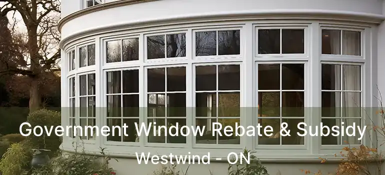  Government Window Rebate & Subsidy Westwind - ON