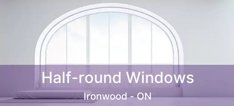  Half-round Windows Ironwood - ON