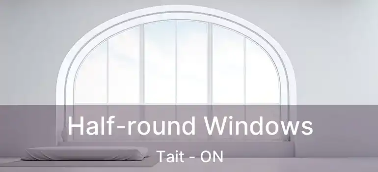  Half-round Windows Tait - ON