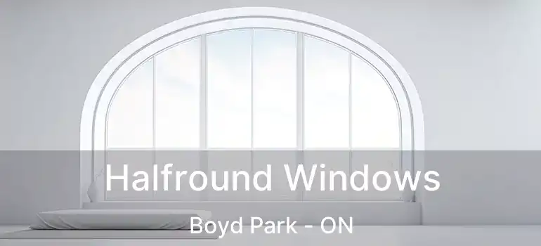  Halfround Windows Boyd Park - ON
