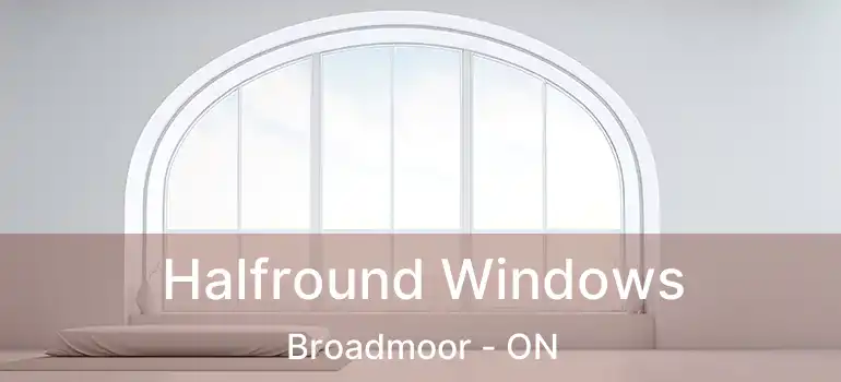  Halfround Windows Broadmoor - ON