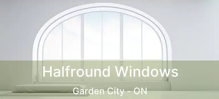  Halfround Windows Garden City - ON