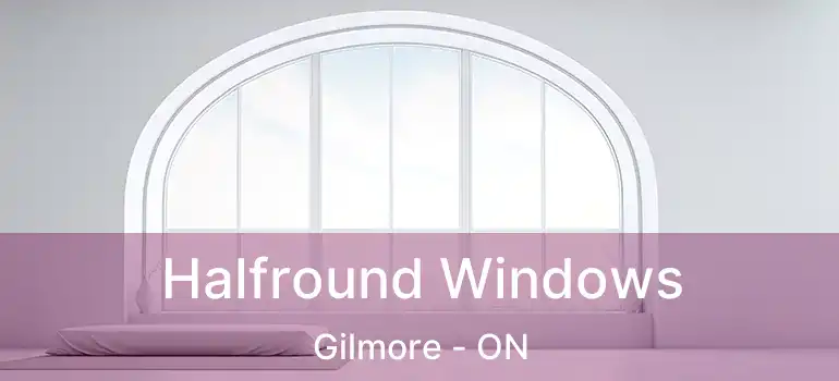 Halfround Windows Gilmore - ON