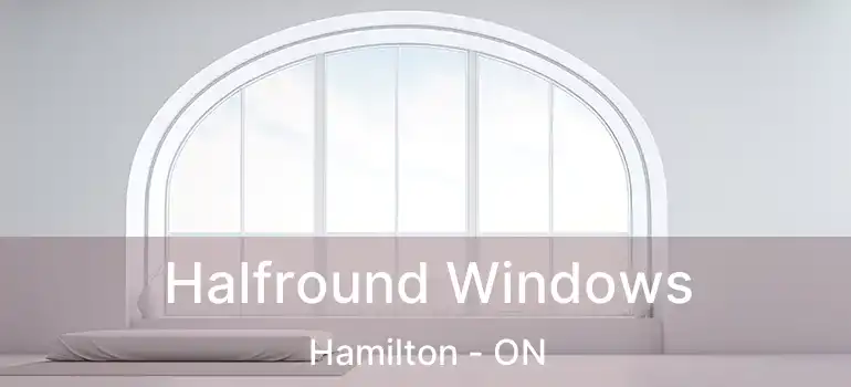  Halfround Windows Hamilton - ON