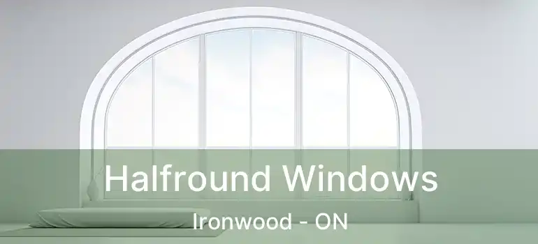  Halfround Windows Ironwood - ON