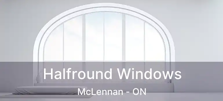  Halfround Windows McLennan - ON