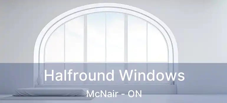  Halfround Windows McNair - ON