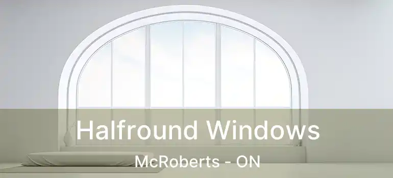  Halfround Windows McRoberts - ON