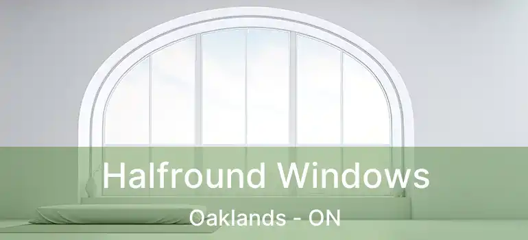  Halfround Windows Oaklands - ON