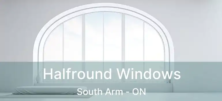  Halfround Windows South Arm - ON