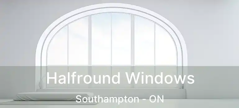  Halfround Windows Southampton - ON