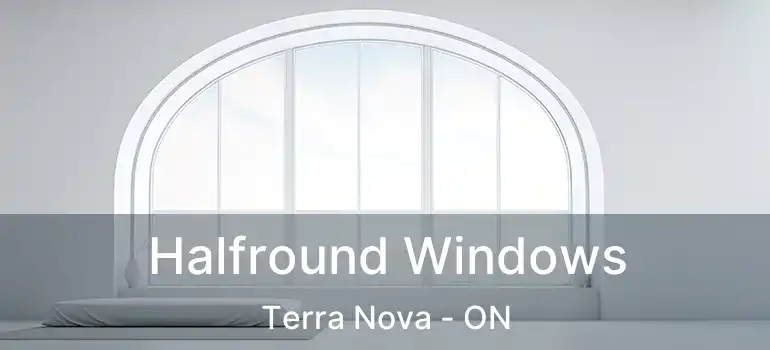  Halfround Windows Terra Nova - ON