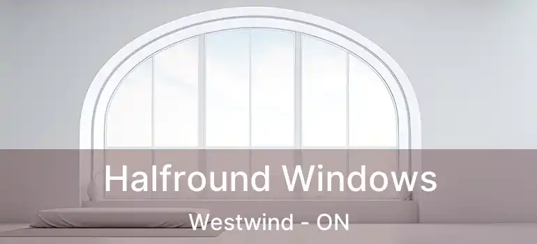 Halfround Windows Westwind - ON