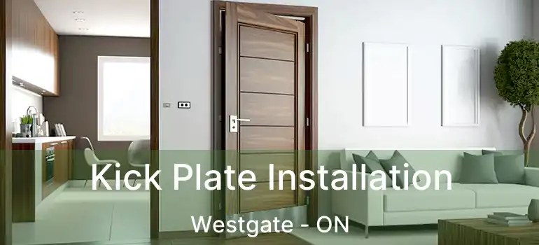  Kick Plate Installation Westgate - ON