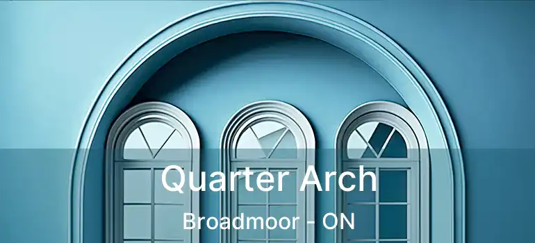  Quarter Arch Broadmoor - ON