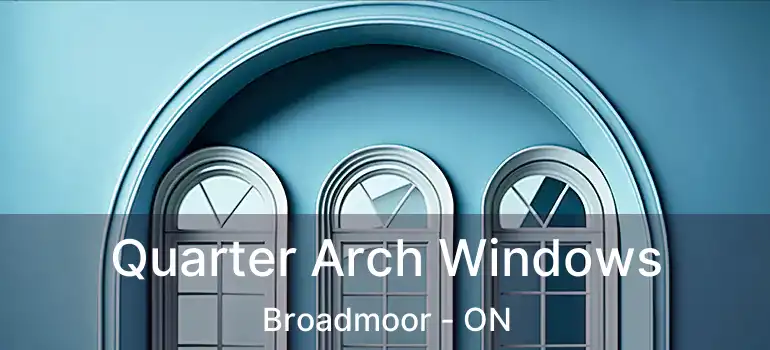  Quarter Arch Windows Broadmoor - ON
