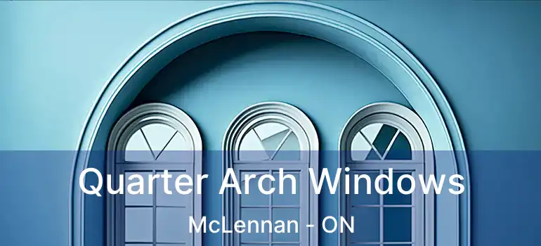  Quarter Arch Windows McLennan - ON