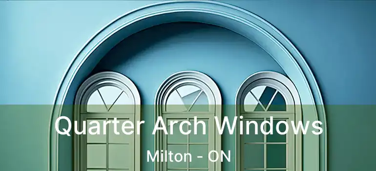  Quarter Arch Windows Milton - ON