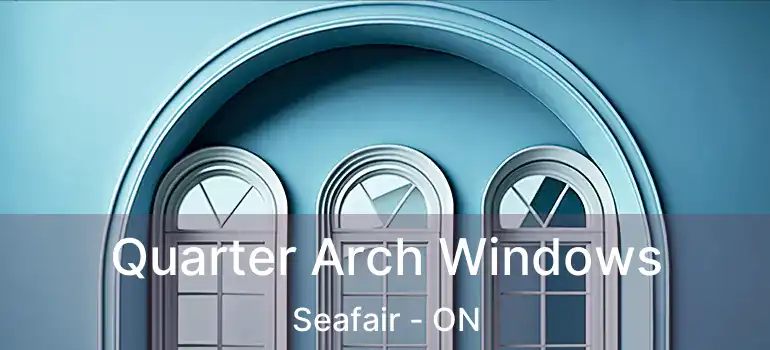  Quarter Arch Windows Seafair - ON