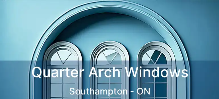  Quarter Arch Windows Southampton - ON