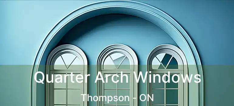  Quarter Arch Windows Thompson - ON