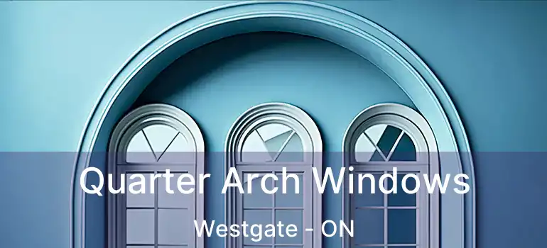  Quarter Arch Windows Westgate - ON