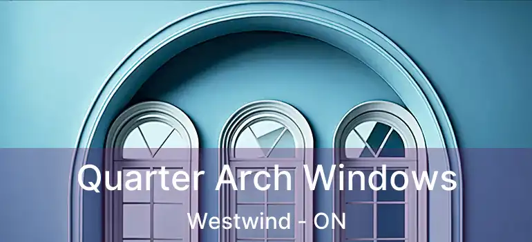  Quarter Arch Windows Westwind - ON