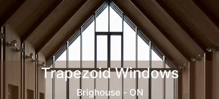  Trapezoid Windows Brighouse - ON