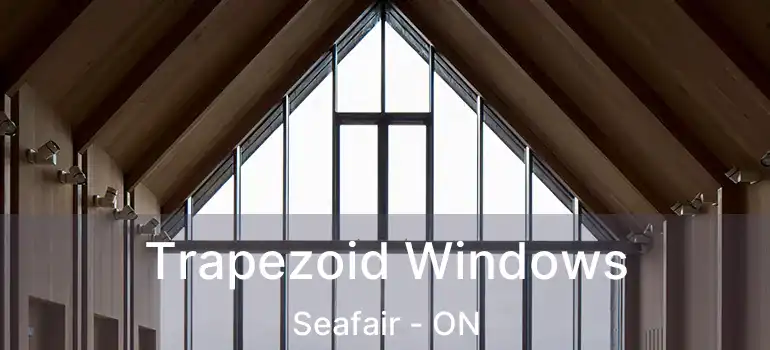  Trapezoid Windows Seafair - ON