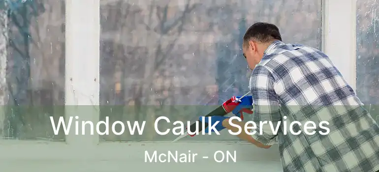  Window Caulk Services McNair - ON