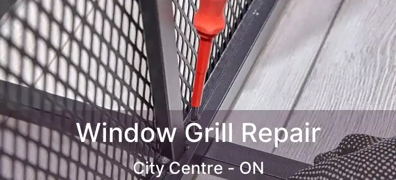  Window Grill Repair City Centre - ON