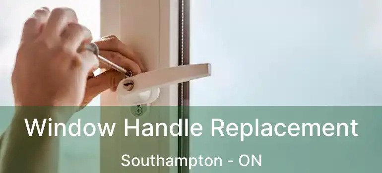  Window Handle Replacement Southampton - ON