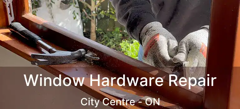  Window Hardware Repair City Centre - ON