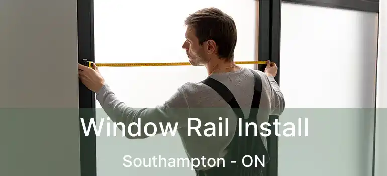  Window Rail Install Southampton - ON